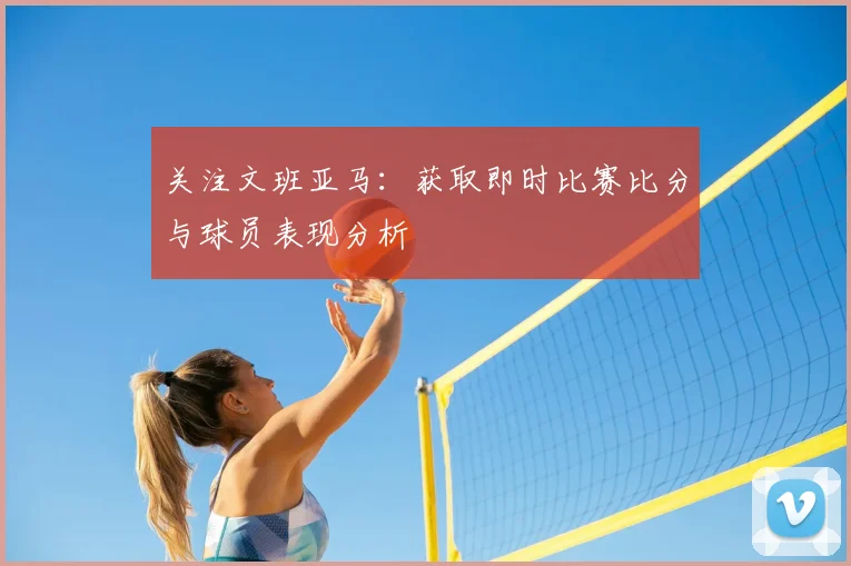 关注文班亚马:获取即时比赛比分与球员表现分析
