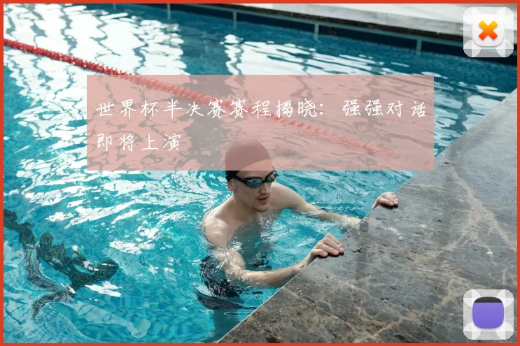 世界杯半决赛赛程揭晓：强强对话即将上演