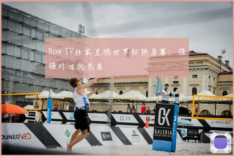 Now TV独家呈现世界杯热身赛：强强对话抢先看