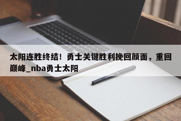 开云体育-太阳连胜终结！勇士关键胜利挽回颜面，重回巅峰_nba勇士太阳